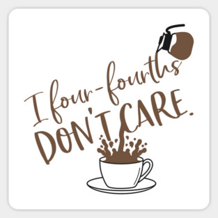 I four-fourths don't care. Magnet