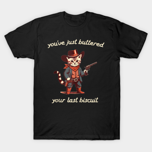 You've Just Buttered Your Last Biscuit Western Cat Cowboy T-Shirt by Grady Co