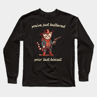 You've Just Buttered Your Last Biscuit Western Cat Cowboy Long Sleeve T-Shirt