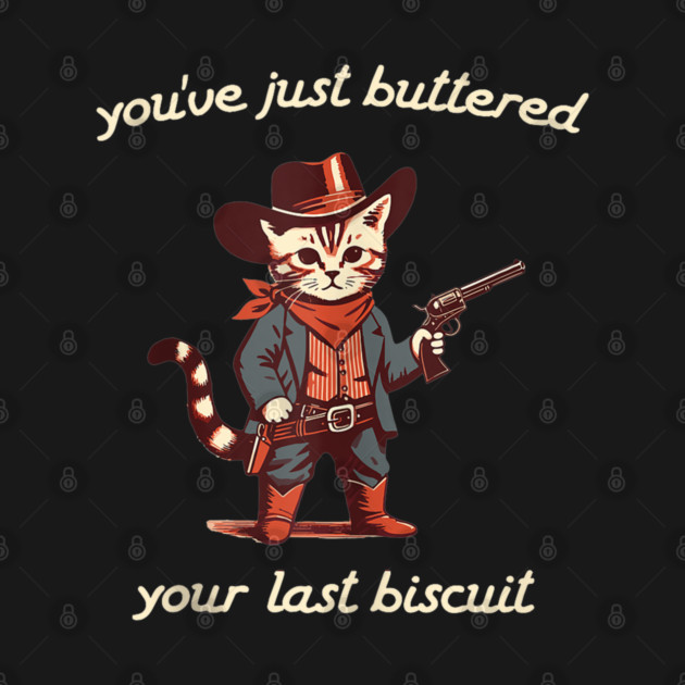 You've Just Buttered Your Last Biscuit Western Cat Cowboy by Grady Co