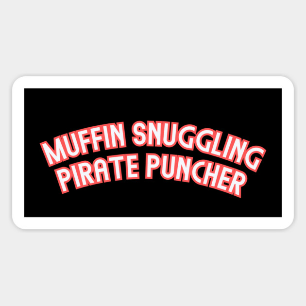 Muffin Snuggling Pirate Puncher Design: Funny Bold Typography - Humorous Statement Magnet by Designed By Marty