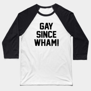 Gay Since Wham! Baseball T-Shirt