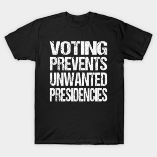 Voting Prevents Unwanted Presidencies Funny political Saying T-Shirt