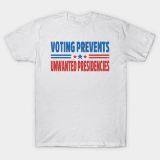 Voting Prevents Unwanted Presidencies Funny political Saying T-Shirt