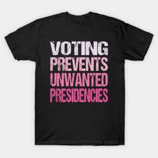 Voting Prevents Unwanted Presidencies Funny political Saying T-Shirt