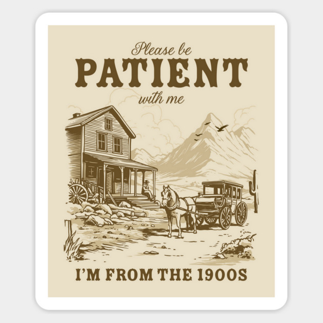 Please Be Patient With Me I'm From The 1900s Magnet by GoshWow®
