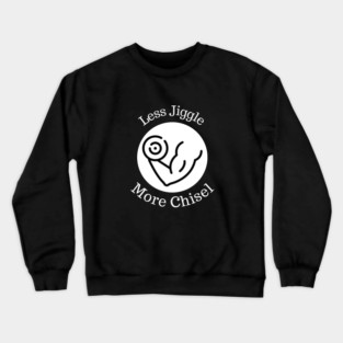 Less Jiggle, More Chisel Fitness Motivation Crewneck Sweatshirt
