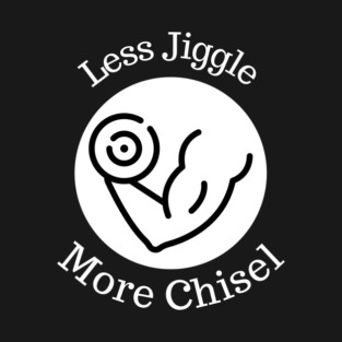 Less Jiggle, More Chisel Fitness Motivation T-Shirt