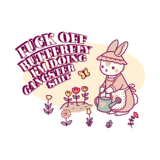 Fuck Off Butterfly, I'm Doing Gangster Shit T-Shirt