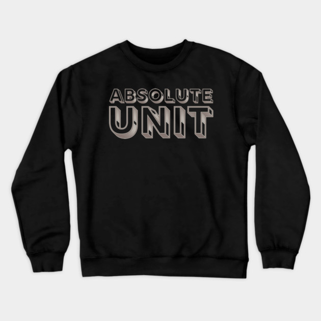 Absolute Unit Crewneck Sweatshirt by Timeless Chaos