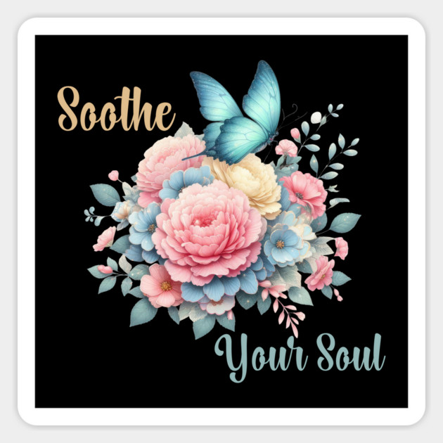 SOOTHE YOUR SOUL, FLORAL BUTTERFLY MENTAL HEALTH QUOTES, SELF LOVE QUOTES Magnet by Prinyos