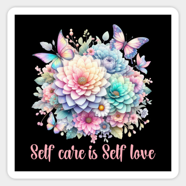 SELF CARE IS SELF LOVE, FLORAL BUTTERFLY MENTAL HEALTH QUOTES, SELF LOVE QUOTES Magnet by Prinyos