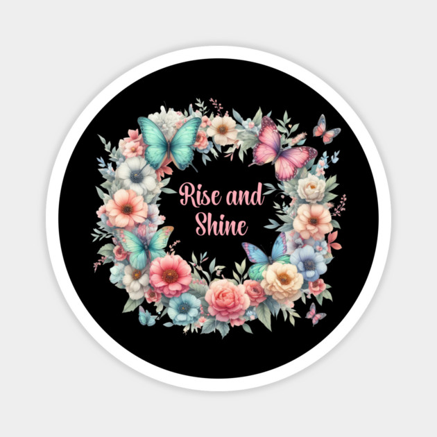 RISE AND SHINE, FLORAL BUTTERFLY MENTAL HEALTH QUOTES, SELF LOVE QUOTES Magnet by Prinyos
