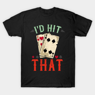 I'd hit that - Casino Blackjack T-Shirt T-Shirt