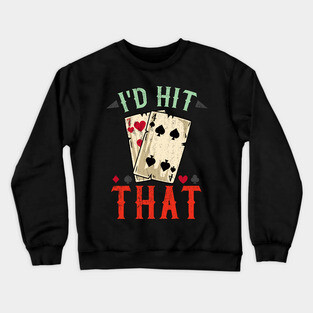 I'd hit that - Casino Blackjack T-Shirt Crewneck Sweatshirt