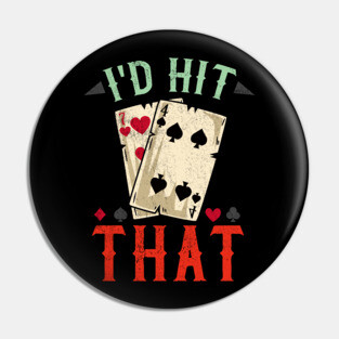 I'd hit that - Casino Blackjack T-Shirt Pin