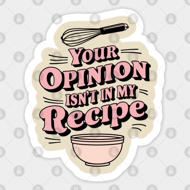 Your Opinion Isn't in My Recipe Sarcastic Home Cooking Sticker by Anticorporati