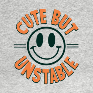 Cute But Unstable Sarcastic Unhinged Humor T-Shirt