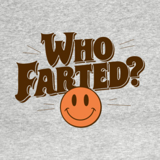 Who Farted? Funny Gag Joke T-Shirt