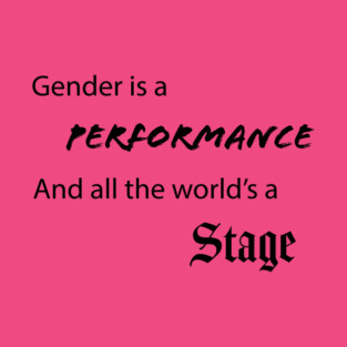 Gender Is A Performance - Black Text T-Shirt