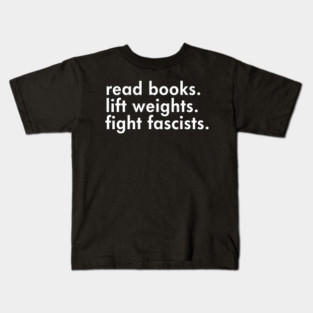 read-books-lift-weights-fight-fascists Kids T-Shirt