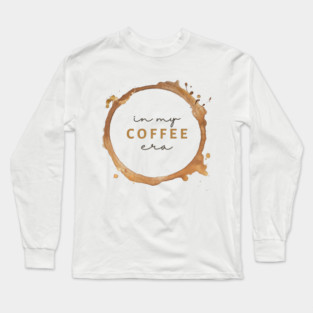in my COFFEE era Long Sleeve T-Shirt