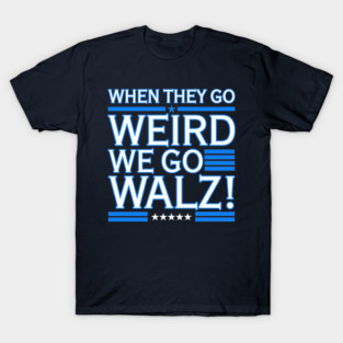 When They Go WEIRD We Go Walz (blue 2.0) T-Shirt