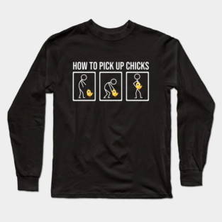How To Pick Up Chicks Long Sleeve T-Shirt