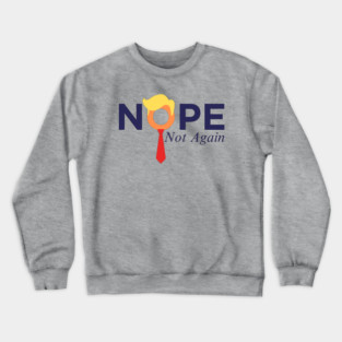 Nope Not Again Anti Trump Pro Democrat Campaign Supporter 2024 Crewneck Sweatshirt