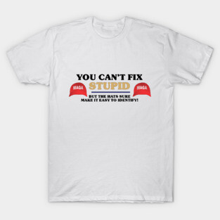 You Can’t Fix Stupid But The Hats Sure Make It Easy To Identify! T-Shirt