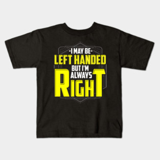 I may be left handed but I'm always right Kids T-Shirt