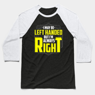 I may be left handed but I'm always right Baseball T-Shirt