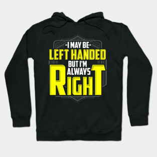 I may be left handed but I'm always right Hoodie