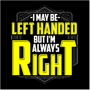 I may be left handed but I'm always right Posters and Art