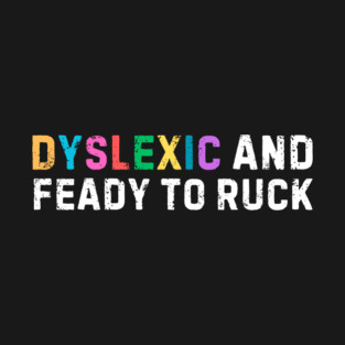 Dyslexic And Feady To Ruck T-Shirt