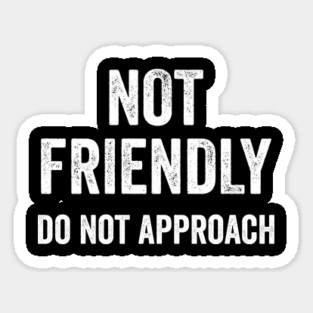 NOT FRIENDLY do not approach funny sarcastic saying for humans Magnet