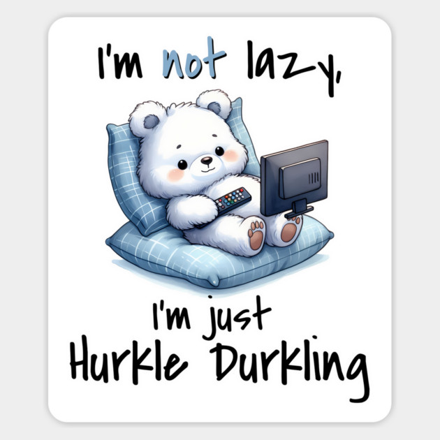I'm Not Lazy I'm Just Hurkle Durkling, cute bear Scottish slang Magnet by Luxinda