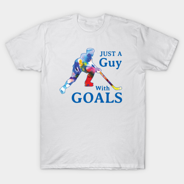Just a Guy with Goals Hockey T-Shirt by SaucyMittsHockey