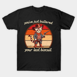 You've Just Buttered Your Last Biscuit Western Cat Cowboy T-Shirt