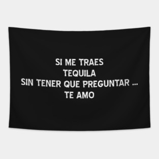 Si me traes tequila sin tener que preguntar ... te amo Tapestry