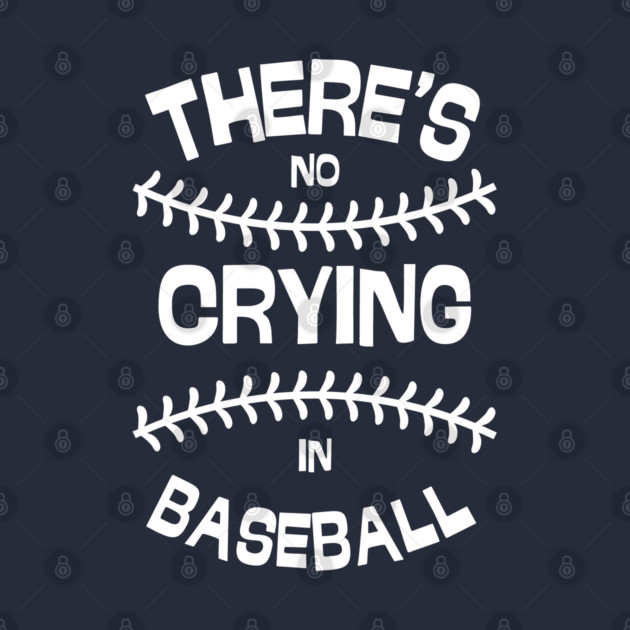 There's No Crying in Baseball by Low Life Shirts