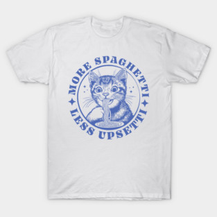 More Spaghetti Less Upsetti T-Shirt
