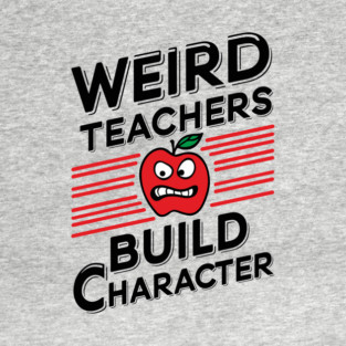 Weird Teachers Build Character Funny School T-Shirt