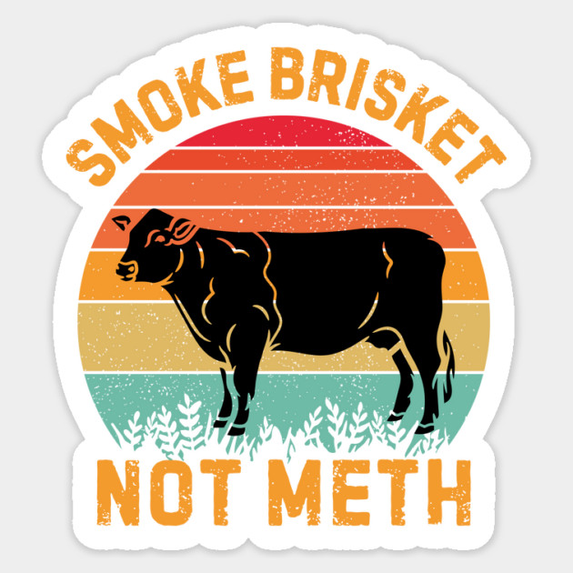 Smoke Brisket Not Meth Sticker by The WYLD Tribe