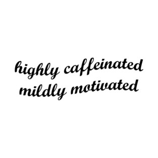 Highly caffeinated, mildly motivated T-Shirt