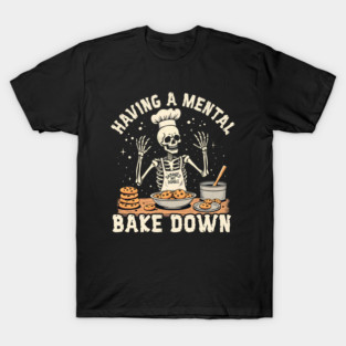Having A Mental Bake Down - Funny Baking T-Shirt