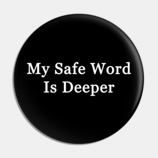 My Safe Word Is Deeper Pin
