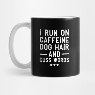 I run on caffeine dog hair and cuss words Mug