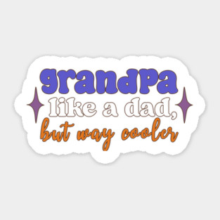 Grandpa: Like A Dad, But Way Cooler Sticker