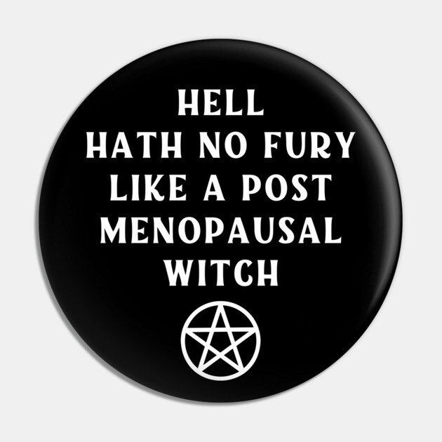 Hell Hath No Fury Like a Post Menopausal Witch Cheeky Witch® Pin by Cheeky Witch